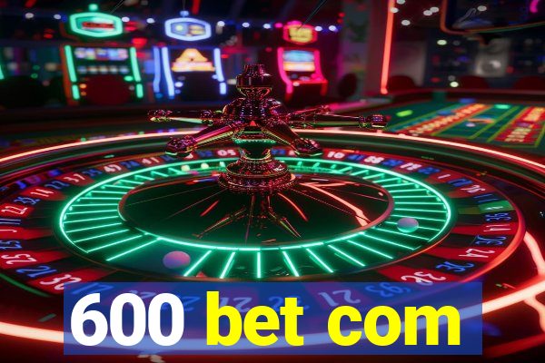 600 bet com